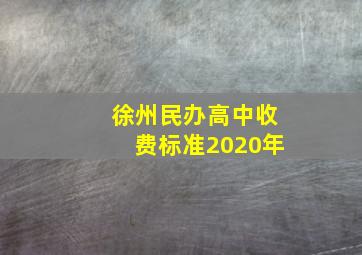 徐州民办高中收费标准2020年