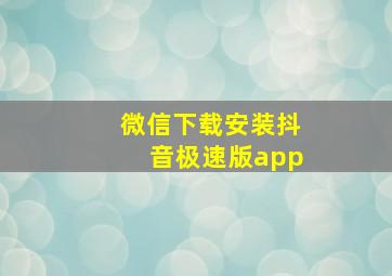 微信下载安装抖音极速版app