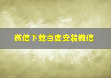 微信下载百度安装微信