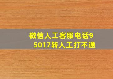 微信人工客服电话95017转人工打不通