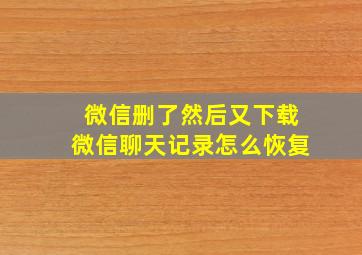 微信删了然后又下载微信聊天记录怎么恢复