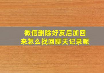 微信删除好友后加回来怎么找回聊天记录呢