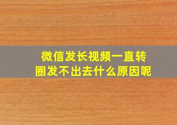 微信发长视频一直转圈发不出去什么原因呢