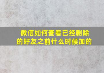 微信如何查看已经删除的好友之前什么时候加的