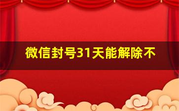 微信封号31天能解除不