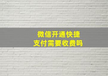 微信开通快捷支付需要收费吗