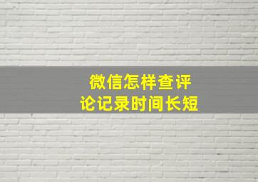 微信怎样查评论记录时间长短