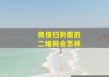 微信扫到假的二维码会怎样