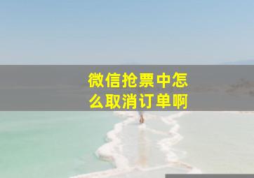 微信抢票中怎么取消订单啊