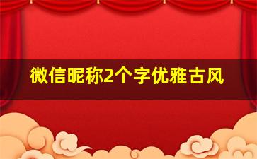 微信昵称2个字优雅古风