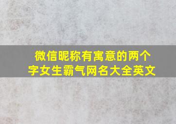 微信昵称有寓意的两个字女生霸气网名大全英文