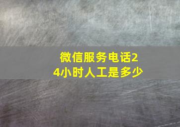 微信服务电话24小时人工是多少