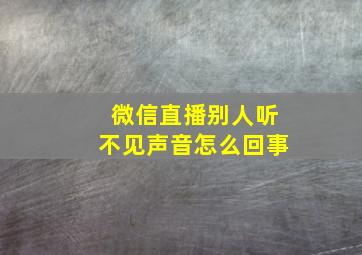 微信直播别人听不见声音怎么回事