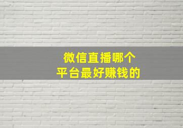 微信直播哪个平台最好赚钱的