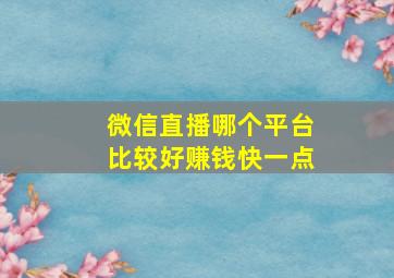 微信直播哪个平台比较好赚钱快一点