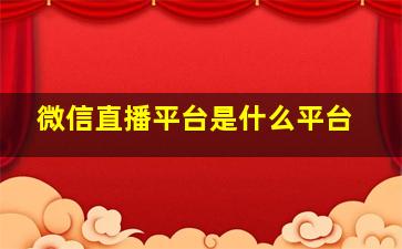 微信直播平台是什么平台