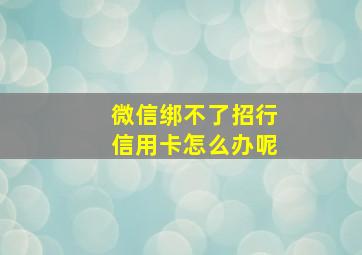 微信绑不了招行信用卡怎么办呢