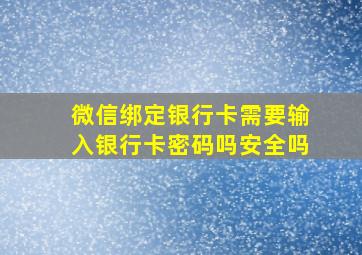 微信绑定银行卡需要输入银行卡密码吗安全吗