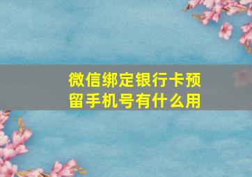 微信绑定银行卡预留手机号有什么用