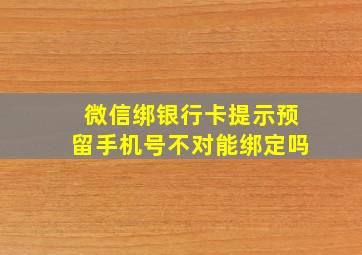 微信绑银行卡提示预留手机号不对能绑定吗