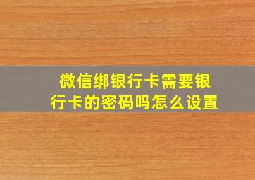 微信绑银行卡需要银行卡的密码吗怎么设置