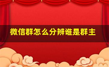 微信群怎么分辨谁是群主