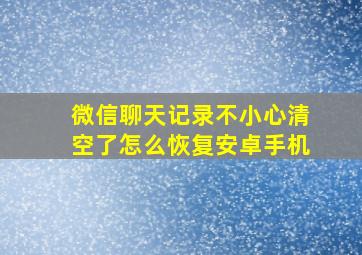 微信聊天记录不小心清空了怎么恢复安卓手机