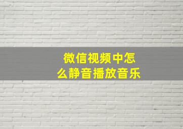 微信视频中怎么静音播放音乐