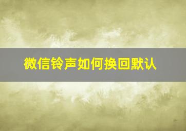 微信铃声如何换回默认