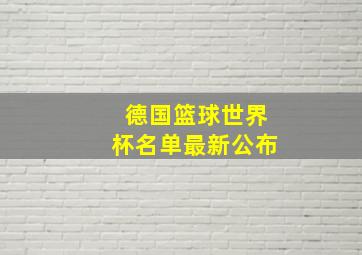 德国篮球世界杯名单最新公布