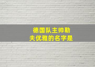 德国队主帅勒夫优雅的名字是