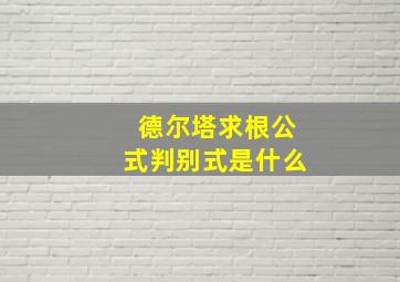 德尔塔求根公式判别式是什么