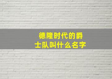 德隆时代的爵士队叫什么名字