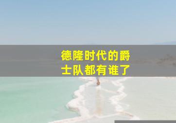 德隆时代的爵士队都有谁了