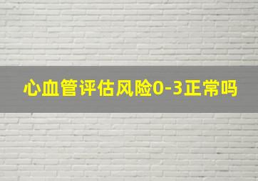 心血管评估风险0-3正常吗