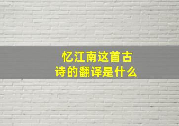 忆江南这首古诗的翻译是什么