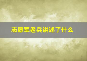 志愿军老兵讲述了什么