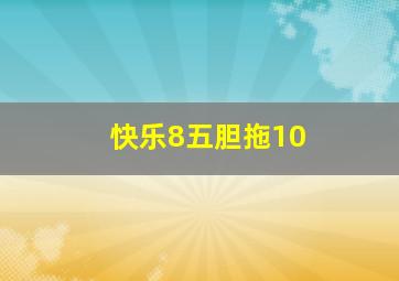 快乐8五胆拖10