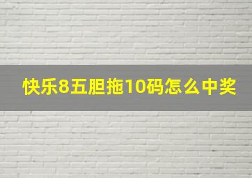 快乐8五胆拖10码怎么中奖