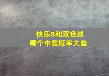 快乐8和双色球哪个中奖概率大些