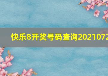 快乐8开奖号码查询2021072