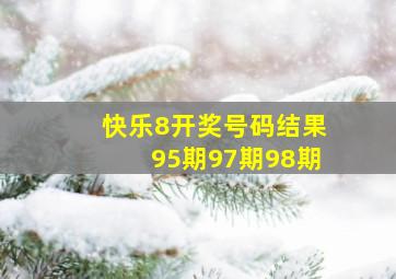 快乐8开奖号码结果95期97期98期