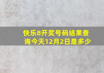 快乐8开奖号码结果查询今天12月2日是多少