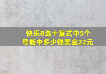 快乐8选十复式中5个号能中多少钱奖金22元