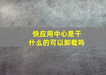 快应用中心是干什么的可以卸载吗