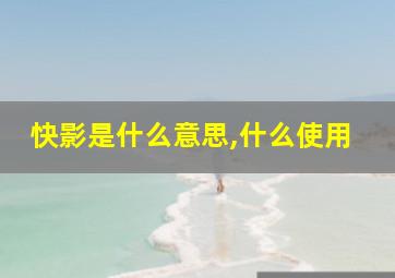 快影是什么意思,什么使用