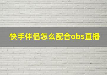 快手伴侣怎么配合obs直播