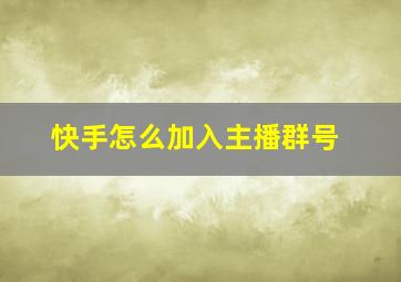 快手怎么加入主播群号