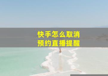 快手怎么取消预约直播提醒