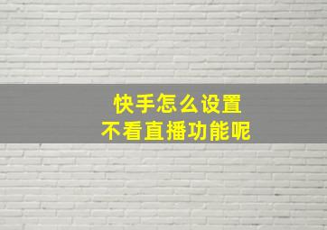 快手怎么设置不看直播功能呢